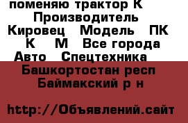 поменяю трактор К-702 › Производитель ­ Кировец › Модель ­ ПК-6/К-702М - Все города Авто » Спецтехника   . Башкортостан респ.,Баймакский р-н